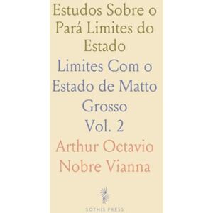 Arthur Octavio Nobre, Vianna Estudos Sobre o Pará Limites do Estado: Limites Com o Estado de Matto Grosso Arthur Octavio Nobre, Vianna Estudos Sobre o Pará Limites do Estado: Limites Com o Estado de Matto Grosso