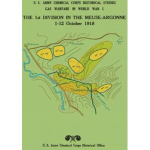 US Army Chemical Corps Historical Office The 1st Division in the Meuse-Argonne: 1–12 October 1918 US Army Chemical Corps Historical Office The 1st Division in the Meuse-Argonne: 1–12 October 1918