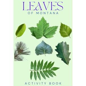 Doon, Ms Rey Leaves of Montana Activity Book: A Young Explorer's Field Guide to Identifying the Leaves and Trees of Big Sky Country (Montana Nature Explorer Series) Doon, Ms Rey Leaves of Montana Activity Book: A Young Explorer's Field Guide to Identifying the Leaves and Trees of Big Sky Country (Montana Nature Explorer Series)