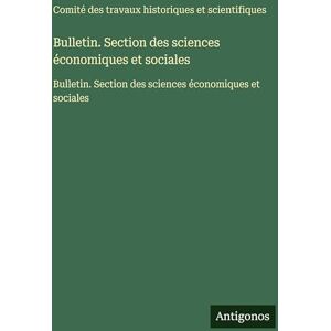 Comité Des Travaux Historiques Bulletin. Section des sciences économiques et sociales: Bulletin. Section des sciences économiques et sociales Comité Des Travaux Historiques Bulletin. Section des sciences économiques et sociales: Bulletin. Section des sciences économiques et sociales