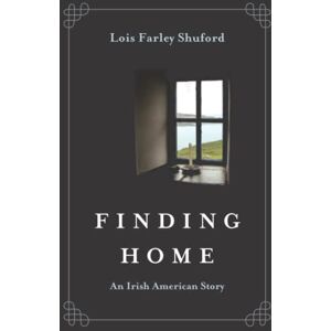 Farley Shuford, Lois Finding Home: An Irish American Story Farley Shuford, Lois Finding Home: An Irish American Story