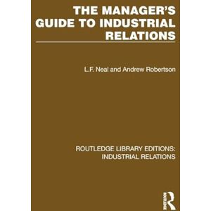 Neal, L.F. The Manager's Guide to Industrial Relations (Routledge Library Editions: Industrial Relations) Neal, L.F. The Manager's Guide to Industrial Relations (Routledge Library Editions: Industrial Relations)