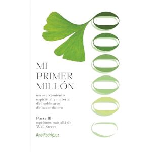 Rodríguez, MsC Ana Mi Primer Millón: Un Acercamiento Espiritual y Material al Noble Arte de Hacer Dinero: Opciones más Allá de Wall Street Rodríguez, MsC Ana Mi Primer Millón: Un Acercamiento Espiritual y Material al Noble Arte de Hacer Dinero: Opciones más Allá de Wall Street