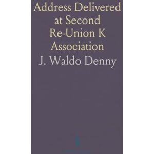 J. Waldo, Denny Address Delivered at Second Re-Union K Association: 25th Massachusetts Volunteers, at Worcester, Mass;, Sept; 26, 1870 J. Waldo, Denny Address Delivered at Second Re-Union K Association: 25th Massachusetts Volunteers, at Worcester, Mass;, Sept; 26, 1870