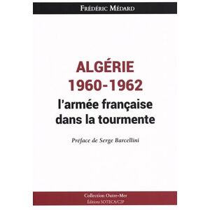 Médard, Frédéric Algérie 1960-1962 : l'Armée française dans la tourmente: D'un désengagement douloureux à la confrontation des mémoires Médard, Frédéric Algérie 1960-1962 : l'Armée française dans la tourmente: D'un désengagement douloureux à la confrontation des mémoires