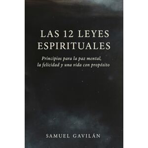Gavilan Torres, Samuel Las 12 leyes espirituales: Principios para la paz mental, la felicidad y una vida con propósito. Gavilan Torres, Samuel Las 12 leyes espirituales: Principios para la paz mental, la felicidad y una vida con propósito.