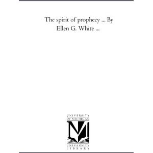 Historical Reprint Series, Michigan The spirit of prophecy . . . By Ellen G. White . . .: 1 Historical Reprint Series, Michigan The spirit of prophecy . . . By Ellen G. White . . .: 1