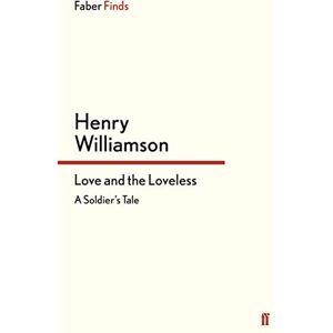 Williamson, Henry Love and the Loveless: A Soldier's Tale (A Chronicle of Ancient Sunlight) Williamson, Henry Love and the Loveless: A Soldier's Tale (A Chronicle of Ancient Sunlight)