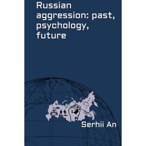 An, Serhii Russian aggression: past, psychology, future An, Serhii Russian aggression: past, psychology, future