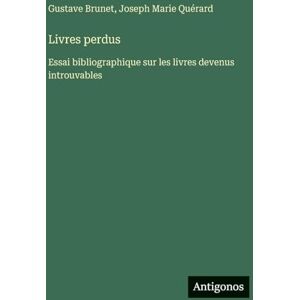 Brunet, Gustave Livres perdus: Essai bibliographique sur les livres devenus introuvables Brunet, Gustave Livres perdus: Essai bibliographique sur les livres devenus introuvables