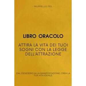 FEL, MURIELLE Attira la Vita dei tuoi Sogni con la Legge dell’Attrazione: Dal desiderio alla manifestazione, crea la tua vita ideale. FEL, MURIELLE Attira la Vita dei tuoi Sogni con la Legge dell’Attrazione: Dal desiderio alla manifestazione, crea la tua vita ideale.