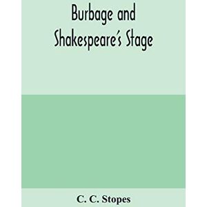 C Stopes, C Burbage and Shakespeare's stage C Stopes, C Burbage and Shakespeare's stage
