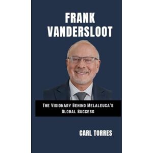 TORRES, CARL FRANK VANDERSLOOT: The Visionary Behind Melaleuca’s Global Success TORRES, CARL FRANK VANDERSLOOT: The Visionary Behind Melaleuca’s Global Success