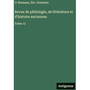 Riemann, O. Revue de philologie, de littérature et d'histoire anciennes: Tome 12 Riemann, O. Revue de philologie, de littérature et d'histoire anciennes: Tome 12