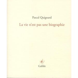 Quignard, Pascal La vie n'est pas une biographie Quignard, Pascal La vie n'est pas une biographie