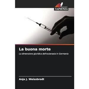 Weissbrodt, Anja J La buona morte: La dimensione giuridica dell'eutanasia in Germania Weissbrodt, Anja J La buona morte: La dimensione giuridica dell'eutanasia in Germania