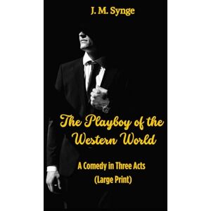 M. Synge, J. The Playboy of the Western World (Large Print): A Comedy in Three Acts M. Synge, J. The Playboy of the Western World (Large Print): A Comedy in Three Acts