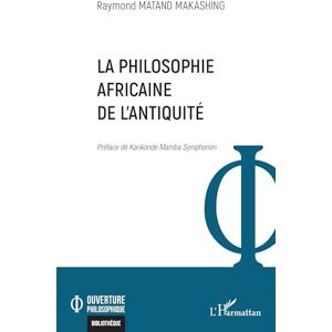 Matand Makashing, Raymond La philosophie africaine de l'Antiquité (Ouverture Philosophique) Matand Makashing, Raymond La philosophie africaine de l'Antiquité (Ouverture Philosophique)