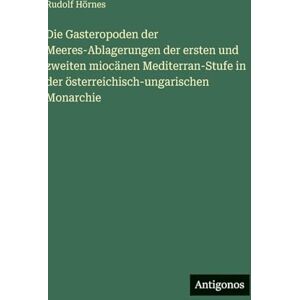 Hörnes, Rudolf Die Gasteropoden der Meeres-Ablagerungen der ersten und zweiten miocänen Mediterran-Stufe in der österreichisch-ungarischen Monarchie Hörnes, Rudolf Die Gasteropoden der Meeres-Ablagerungen der ersten und zweiten miocänen Mediterran-Stufe in der österreichisch-ungarischen Monarchie