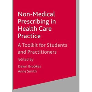 Brookes, Dawn Non-Medical Prescribing in Healthcare Practice: A Toolkit for Students and Practitioners Brookes, Dawn Non-Medical Prescribing in Healthcare Practice: A Toolkit for Students and Practitioners