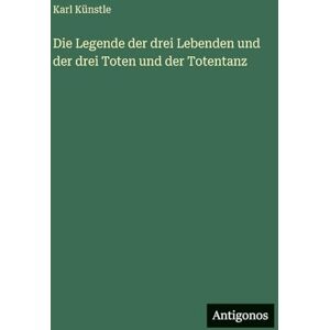 Künstle, Karl Die Legende der drei Lebenden und der drei Toten und der Totentanz Künstle, Karl Die Legende der drei Lebenden und der drei Toten und der Totentanz