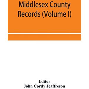 Middlesex County records (Volume I) Indictments, Coroners' Inquests-Post-Mortem and Recognizances from 3 Edward VI. To the End of the Reign of Queen Elizabeth. Middlesex County records (Volume I) Indictments, Coroners' Inquests-Post-Mortem and Recognizances from 3 Edward VI. To the End of the Reign of Queen Elizabeth.