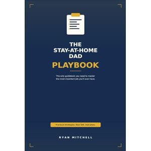 Mitchell, Ryan The Stay-at-Home Dad Playbook: The only guidebook you need to master the most important job you'll ever have. Mitchell, Ryan The Stay-at-Home Dad Playbook: The only guidebook you need to master the most important job you'll ever have.