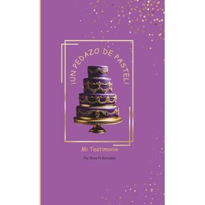 Gonzales, Rosa N ¡Un Pedazo De Pastel!: Mi Testimonio Gonzales, Rosa N ¡Un Pedazo De Pastel!: Mi Testimonio