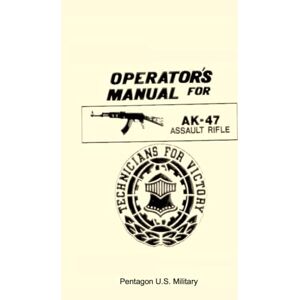 Pentagon U.S. Military U.S. Army Operator's Manual for the AK-47 Assault Rifle Pentagon U.S. Military U.S. Army Operator's Manual for the AK-47 Assault Rifle