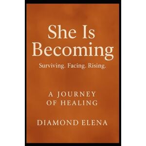 elena, diamond She Is Becoming: A Journey of Healing, Leaving, and Rising After Emotional Abuse elena, diamond She Is Becoming: A Journey of Healing, Leaving, and Rising After Emotional Abuse