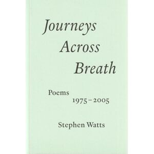 Stephen Watts Journeys Across Breath: Poems 1975–2005 Stephen Watts Journeys Across Breath: Poems 1975–2005