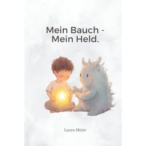 Meier, Laura Mein Bauch Mein Held.: Sanfte Hilfe bei Einkoten – mit Übungen, Geschichten und Impulsen für Eltern Meier, Laura Mein Bauch Mein Held.: Sanfte Hilfe bei Einkoten – mit Übungen, Geschichten und Impulsen für Eltern