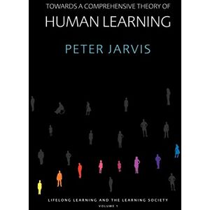 Jarvis, Peter Towards a Comprehensive Theory of Human Learning: Lifelong Learning and the Learning Society, Volume I: 01 Jarvis, Peter Towards a Comprehensive Theory of Human Learning: Lifelong Learning and the Learning Society, Volume I: 01
