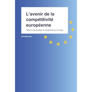 Draghi, Mario L'avenir de la compétitivité européenne: Partie A: Une stratégie de compétitivité pour l'Europe (The future of European competitiveness) Draghi, Mario L'avenir de la compétitivité européenne: Partie A: Une stratégie de compétitivité pour l'Europe (The future of European competitiveness)