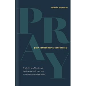 Valerie Woerner Pray Confidently and Consistently: Finally Let Go of the Things Holding You Back from Your Most Important Conversation Valerie Woerner Pray Confidently and Consistently: Finally Let Go of the Things Holding You Back from Your Most Important Conversation