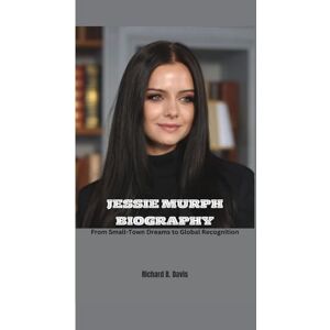 B. Davis, Richard JESSIE MURPH BIOGRAPHY: From Small-Town Dreams to Global Recognition B. Davis, Richard JESSIE MURPH BIOGRAPHY: From Small-Town Dreams to Global Recognition