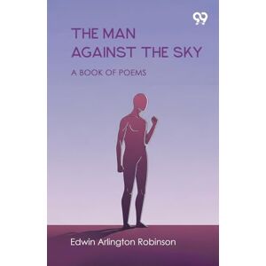Robinson The Man Against The Sky A Book Of Poems Robinson The Man Against The Sky A Book Of Poems