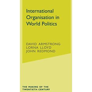 Armstrong, David International Organisation in World Politics: 7 (The Making of the Twentieth Century) Armstrong, David International Organisation in World Politics: 7 (The Making of the Twentieth Century)