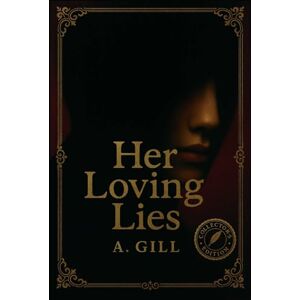 Gill, A. Her Loving Lies: A Psychological Descent into a tale of Lust, Guilt, Betrayal, and the Power of a Woman’s Silence-Cursed by Love, Haunted by the Unknown. Gill, A. Her Loving Lies: A Psychological Descent into a tale of Lust, Guilt, Betrayal, and the Power of a Woman’s Silence-Cursed by Love, Haunted by the Unknown.