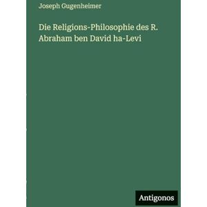 Gugenheimer, Joseph Die Religions-Philosophie des R. Abraham ben David ha-Levi Gugenheimer, Joseph Die Religions-Philosophie des R. Abraham ben David ha-Levi