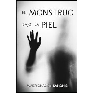 Chacón Sanchis, Javier EL MONSTRUO BAJO LA PIEL Chacón Sanchis, Javier EL MONSTRUO BAJO LA PIEL