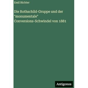 Richter, Emil Die Rothschild-Gruppe und der "monumentale" Conversions-Schwindel von 1881 Richter, Emil Die Rothschild-Gruppe und der "monumentale" Conversions-Schwindel von 1881