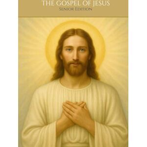 Caminho e Sabedoria, Alta Luz THE GOSPEL OF JESUS The Life and Message of Christ According to Matthew, Mark, Luke, and John: Senior Edition Caminho e Sabedoria, Alta Luz THE GOSPEL OF JESUS The Life and Message of Christ According to Matthew, Mark, Luke, and John: Senior Edition