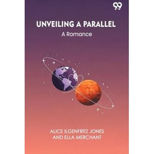 Jones, Alice Ilgenfritz; Merchant Ella Unveiling A Parallel A Romance Jones, Alice Ilgenfritz; Merchant Ella Unveiling A Parallel A Romance