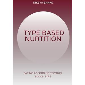 Banks, Nikeya Type Based Nutrition: Eating According to Your Blood Type Banks, Nikeya Type Based Nutrition: Eating According to Your Blood Type