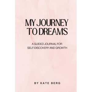 Berg, Kate My journey to dreams:: A Guided Journal for Self-Discovery and Growth Manifest Good Life, Develop Money Mindset Daily Guided Gratitude Luxury Miracle Planner with Prompts for Women & Men Gift Berg, Kate My journey to dreams:: A Guided Journal for Self-Discovery and Growth Manifest Good Life, Develop Money Mindset Daily Guided Gratitude Luxury Miracle Planner with Prompts for Women & Men Gift