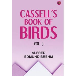 Alfred Edmund Brehm Cassell's book of birds vol. 3 Alfred Edmund Brehm Cassell's book of birds vol. 3