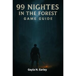 N. Earley, Gayla 99 Nights in the forest Game Guide: Leaderboard Strategies, Speedrunning Routes, Co-Op Roles and High-Level Secrets N. Earley, Gayla 99 Nights in the forest Game Guide: Leaderboard Strategies, Speedrunning Routes, Co-Op Roles and High-Level Secrets