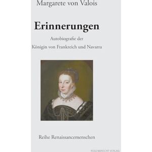von Valois, Margarete Erinnerungen: Autobiografie der Königin von Frankreich und Navarra von Valois, Margarete Erinnerungen: Autobiografie der Königin von Frankreich und Navarra