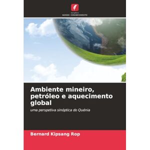 Rop, Bernard Kipsang Ambiente mineiro, petróleo e aquecimento global: uma perspetiva sinóptica do Quénia Rop, Bernard Kipsang Ambiente mineiro, petróleo e aquecimento global: uma perspetiva sinóptica do Quénia